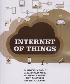 INTERNET OF THINGS | Dr. Nandini V. Dhole, Dr. Sandhya O. Ahire, Dr. Sanket S. Pawar, Jyoti A. Sangogi, Abhijeet R. Lachake | Nirali Prakashan