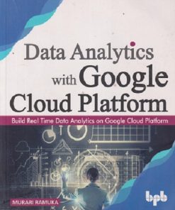 SECOND HAND BOOK | DATA ANALYTICS WITH GOOGLE CLOUD PLATFORM (BUILD REAL TIME DATA  ANALYTICS ON GOOGLE CLOUD PLATFORM) | MURARI RAMUKA | BPB