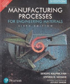 MANUFACTURING PROCESSES FOR ENGINEERING MATERIALS | SEROPE KALPAKJIAN, STEVEN R SCHMID | PEARSON
