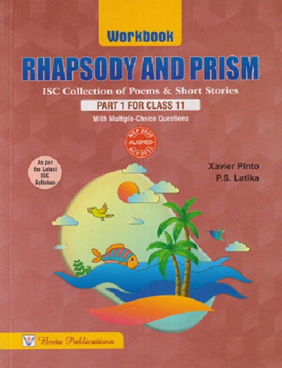 RHAPSODY AND PRISM PART - 1 FOR CLASS 11TH (WORKBOOK) (ISC COLLECTION OF POEMS & SHORT STORIES) | XAVIER PINTO, PS LATIKA | BEETA PUBLICATION