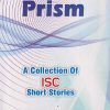 PRISM A COLLECTION OF ISC SHORT STORIES (FOR CLASSES 11TH & 12TH) | EVERGREEN