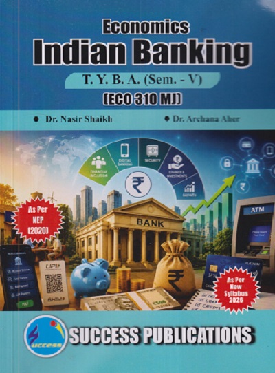 ECONOMICS INDIAN BANKING For TYBA SEM - 5 (ECO - 310 - MJ) | NASIR SHAIKH, ARCHANA AHER | SUCCESS PUBLICATION
