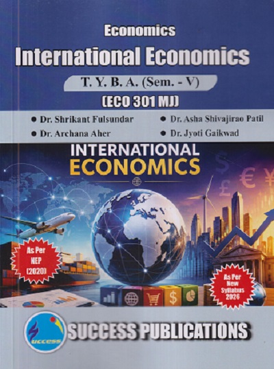 ECONOMICS INTERNATIONAL ECONOMICS For TYBA SEM - 5 (ECO - 301 - MJ) | SHRIKANT FULSUNDAR, ASHA SHIVAJIRAO PATIL, ARHCANA AHER | SUCCESS PUBLICATION