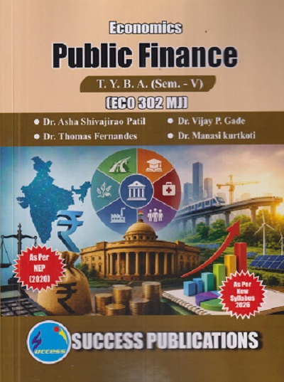 ECONOMICS PUBLIC FINANCE For TYBA SEM - 5 (ECO - 302 - MJ) | ASHA SHIVAJIRAO PATIL, VIJAY P GADE, THOMAS FERNANDES | SUCCESS PUBLICATION
