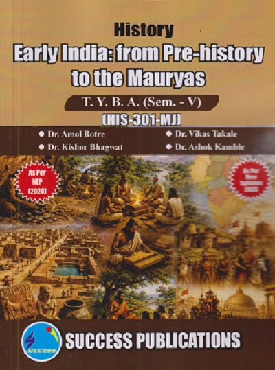 HISTORY EARLY INDIA : FROM PRE-HISTORY TO THE MAURYAS For TYBA SEM - 5 (HIST - 301 - MJ) | AMOL BOTRE, VIKAS TAKALE, KISHOR BHAGWAT | SUCCESS PUBLICATION
