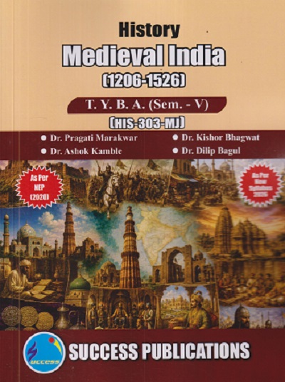 HISTORY MEDIEVEAL INDIA (1206 - 1526) For TYBA SEM - 5 (HIS - 303 - MJ) | PRAGATI MARAKWAR, KISHOR BHAGWAT, ASHOK KAMBALE | SUCCESS PUBLICATION