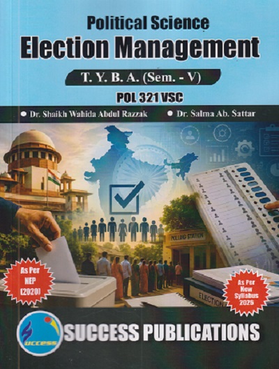 POLITICAL SCIENCE ELECTION MANAGEMENT For TYBA SEM - 5 (POL - 321 - VSC) | SHAIKH WAHIDA ABDUL RAZZAK, SALMA AB SATTAR | SUCCESS PUBLICATION