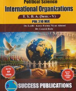 POLITICAL SCIENCE INTERNATIONAL ORGANIZATIONS For TYBA SEM - 5 (POL - 310 - MJE) | LODHI KANIZ FATMA NIYAZ AHMED, GANESH RODE | SUCCESS PUBLICATION
