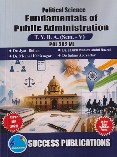 POLITICAL SCIENCE FUNDAMENTALS OF PUBLIC ADMINISTRATION For TYBA SEM - 5 (POL - 302 - MJ) | JYOTI BIDLAN, SHAIKH WAHIDA ABDUL RAZZAK, MEENAL KHIRSAGAR | SUCCESS PUBLICATION