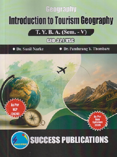 GEOGRAPHY INTRODUCTION TO TOURISM GEOGRAPHY For TYBA SEM - 5 (GEO - 321 - VSC) | SUNIL NARKE, PANDURANG Y THOMBARE | SUCCESS PUBLICATION