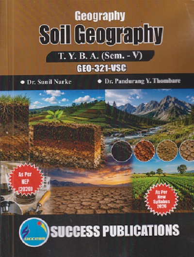 GEOGRAPHY SOIL GEOGRAPHY For TYBA SEM - 5 (GEO - 321 - VSC) | SUNIL NARKE, PANDURANG Y THOMBARE | SUCCESS PUBLICATION