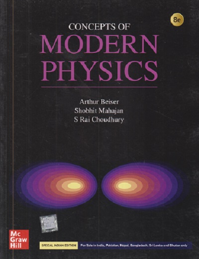 CONCEPTS OF MODERN PHYSICS | ARTHUR BEISER, SHOBHIT MAHAJAN, S RAI CHOUDHURY | MC GRAW HILL
