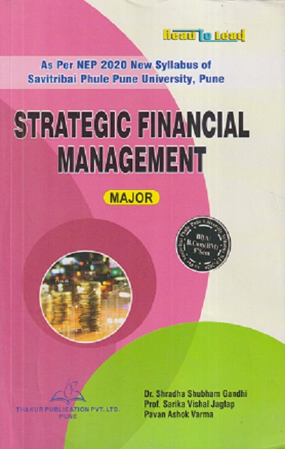 STRATEGIC FINANCIAL MANAGEMENT | SHRADHA SHUBHAM GANDHI, SARIKA VISHAL JAGTAP, PAVAN ASHOK VARMA | THAKUR PUBLICATION