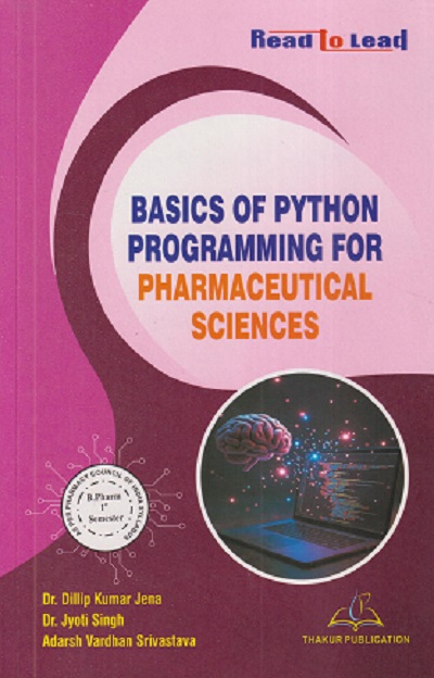 BASICS OF PYTHON PROGRAMMING FOR PHARMACEUTICAL SCIENCES | DILIP KUMAR JENA, JYOTI SINGH, ADARSH VARDHAN SRIVASTAVA | THAKUR PUBLICATION