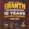CBSE CLASS 12 GRANTH (CHAPTER-WISE & TOPIC-WISE) 10 YEARS SOLVED PAPERS 2026-2016 | EDUCART