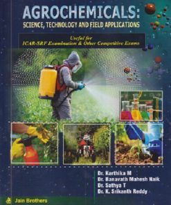 AGROCHEMICALS: SCIENCE TECHNOLOGY AND FIELD APPLICATIONS | KARTHIKA M, BANAVATH MAHESH NAIK, SATHYA T | JAIN BROTHERS