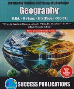 UNDERSTANDING DISCIPLES AND PEDAGOGY OF SCHOOL SUBJECT (GEOGRAPHY) B.ED. - II (SEM - III) (PAPER - 303-07) | SANDHYA BHANGALE, BHALCHANDRA B. BHAVE | SUCCESS PUBLICATION