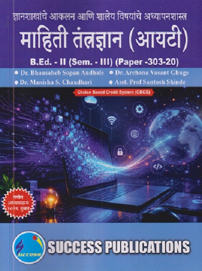 ज्ञानशाखांचे आकलन आणि शालेय विषयांचे अध्यापनशास्त्र (माहिती तंत्रज्ञान (आयटी)) B.ED - II (SEM - III) (PAPER - 303-20) | BHAUSAHEB SOPAN ANDHALE, ARCHANA VASANT GHUGE | SUCCESS PUBLICATION