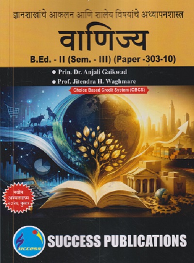 ज्ञानशाखांचे आकलन आणि शालेय विषयांचे अध्यापनशास्त्र (वाणिज्य) B.ED. - II (SEM - III) (PAPER - 303-10) | ANJALI GAIKWAD, JITENDRA H WAGHMARE | SUCCESS PUBLICATION