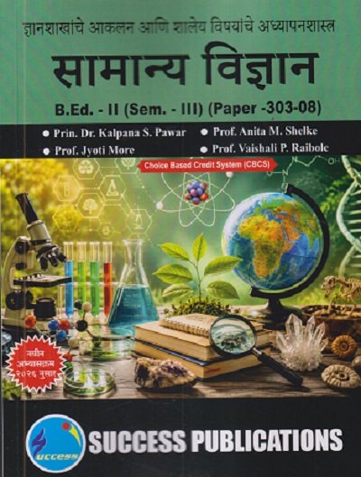 ज्ञानशाखांचे आकलन आणि शालेय विषयांचे अध्यापनशास्त्र (सामान्य विज्ञान) B.ED. II (SEM - III) (PAPER - 303-08) | KALPANA S PAWAR, ANITA M SHELKE | SUCCESS PUBLICATION
