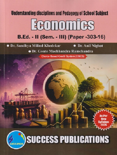 UNDERSTANDING DISCIPLINES AND PEDAGOGY OF SCHOOL SUBJECT (ECONOMICS) B.ED. II (SEM - III) (PAPER - 303-16) | SANDHYA MILIND KHEDEKAR, ANIL NIGHOT | SUCCESS PUBLICATION |