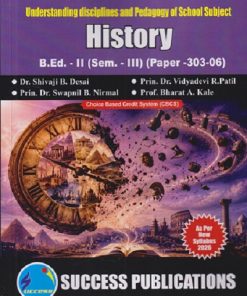 UNDERSTANDING DISCIPLINES AND PEDAGOGY OF SCHOOL SUBJECT (HISTORY) B.ED. - II (SEM - III) (PAPER - 303-06) | SHIVAJI B DESAI, VIDYADEVI R PATIL | SUCCESS PUBLICATION