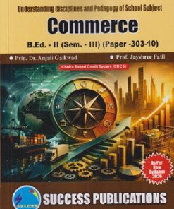 UNDERSTANDING DISCIPLINES AND PEDAGOGY OF SCHOOL SUBJECT (COMMERCE) B.ED. - II (SEM - III) (PAPER - 303-10) | ANJALI GAIKWAD, JAYASHREE PATIL | SUCCESS PUBLICATION