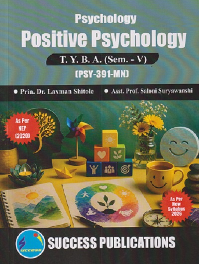 PSYCHOLOGY POSITIVE PSYCHOLOGY For TYBA SEM - 5 (PSY - 391 - MN) | LAXMAN SHITOLE, SALONI SURYAWANSHI | SUCCESS PUBLICATION