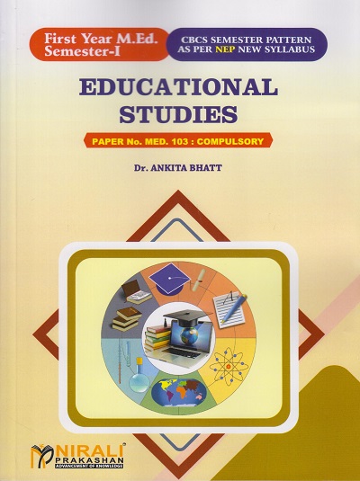 EDUCATIONAL STUDIES : Paper No. MED. 103 : Compulsory for First Year MEd Semester 1 | Dr. Ankita Bhatt | Nirali Prakashan