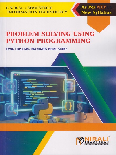 PROBLEM SOLVING USING PYTHON PROGRAMMING for FY BSc Information Technology Semester 1 | Prof. Dr. Ms. Manisha Bharambe | Nirali Prakashan