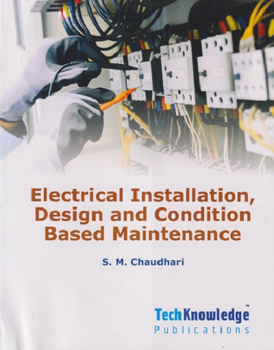 ELECTRICAL INSTALLATION, DESIGN AND CONDITION BASED MAINTENANCE Sem - 5 (Electrical Engineering) SPPU | SM CHAUDHARI | TECHKNOWLEDGE PUBLICATION