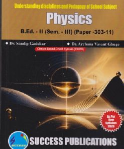 UNDERSTANDING DISCIPLINES AND PEDAGOGY OF SCHOOL SUBJECT (PHYSICS) B.ED. - II (SEM - III) (PAPER - 303-11) | SANDIP GADEKAR, ARCHANA VASANT GHUGE | SUCCESS PUBLICATION
