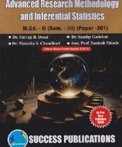 ADVANCED RESEARCH METHODOLOGY AND INFERNTIAL STATISTICS M.ED. - II (SEM - III) (PAPER - 301) | SHIVAJI B DESAI, SANDIP GADEKAR, MANISHA S CHAUDHARI | SUCCESS PUBLICATION