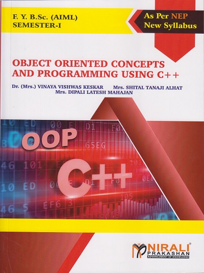 OBJECT ORIENTED CONCEPTS AND PROGRAMMING USING C++ for FY BSc (AIML) Semester 1 | Dr. Mrs. Vinaya Vishwas Keskar | Nirali Prakashan